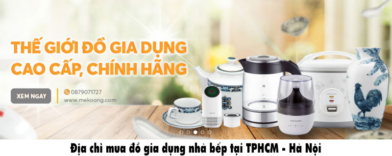 Địa chỉ mua đồ gia dụng nhà bếp tại TPHCM - Hà Nội mekoong