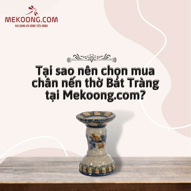 Tại sao nên chọn mua chân nến thờ Bát Tràng tại Mekoong.com?