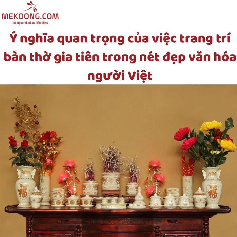 Ý nghĩa quan trọng của việc trang trí bàn thờ gia tiên trong nét đẹp văn hóa người Việt