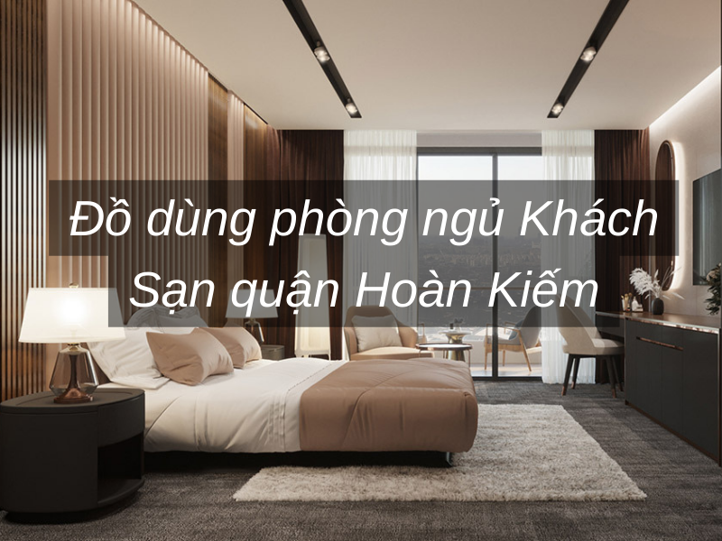 Đồ dùng phòng ngủ Khách Sạn quận Hoàn Kiếm