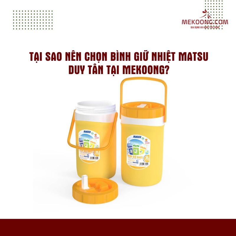 Tại sao nên chọn Mekoong là nơi cung cấp Bình Giữ Nhiệt Matsu Duy Tân
