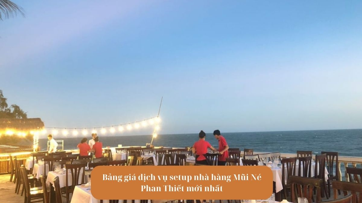 Bảng giá dịch vụ setup nhà hàng Mũi Né Phan Thiết mới nhất