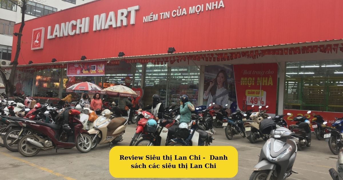 Review Siêu thị Lan Chi - Danh sách các siêu thị Lan Chi Mekoong
